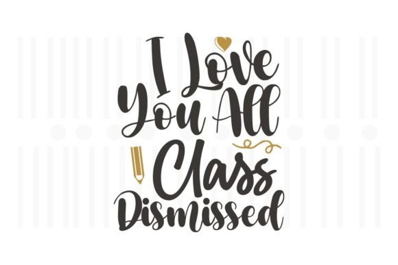 I Love You All Class Dismissed Teacher Graphics for Crafts