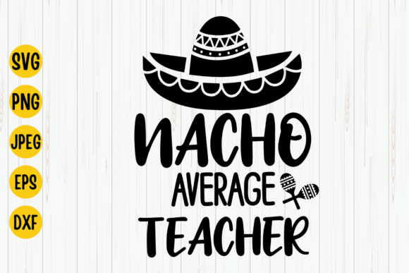 Nacho Average Teacher Cinco De Mayo Graphics for Crafts
