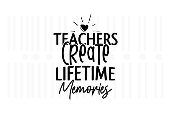 Teachers Create Lifetime Memories SVG for Crafts